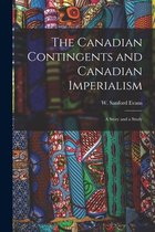 The Canadian Contingents and Canadian Imperialism [microform]