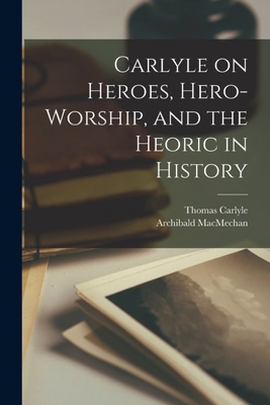 Boek: Carlyle on Heroes, Hero-Worship, and the Heoric in History.