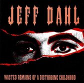 Jeff Dahl - Wasted Remains Of A Disturbing Childhood (CD)