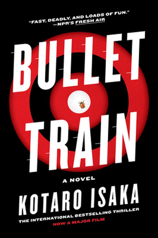 Boekcover Bullet Train, met de tekst "FAST, DEADLY, AND LOADS OF FUN." - NPR'S FRESH AIR, BULLET TRAIN, A NOVEL, KOTARO ISAKA, THE INTERNATIONAL BESTSELLING THRILLER, NOW A MAJOR FILM. Een rode cirkel met een wit hartje en een klein insectje erop.