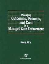 Managing Outcomes, Process, and Cost in a Managed Care Environment