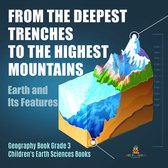 From the Deepest Trenches to the Highest Mountains : Earth and Its Features Geography Book Grade 3 Children's Earth Sciences Books