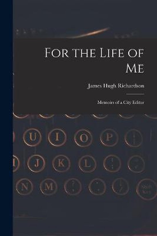For the Life of Me; Memoirs of a City Editor - cover