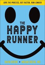 The Happy Runner Love the Process, Get Faster, Run Longer