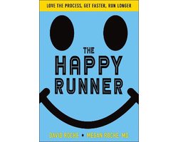 The Happy Runner Love the Process, Get Faster, Run Longer