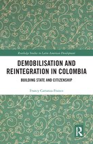 Routledge Studies in Latin American Development - Demobilisation and Reintegration in Colombia
