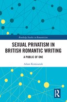 Routledge Studies in Romanticism - Sexual Privatism in British Romantic Writing