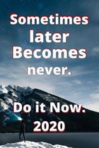 Sometimes later becomes never. Do it now.