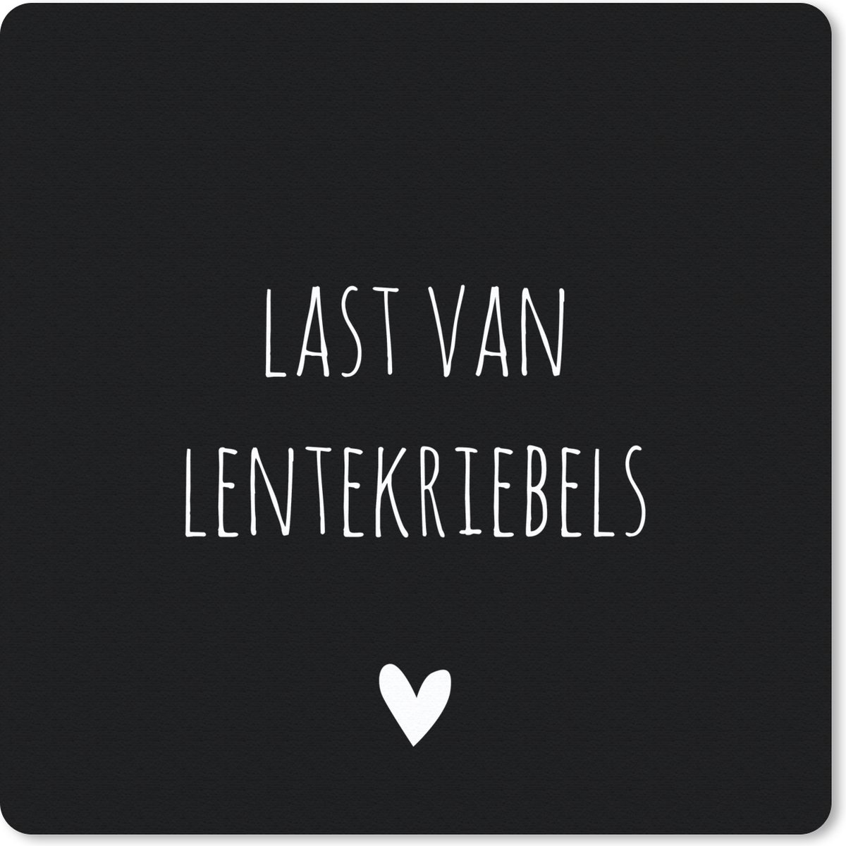 Muismat Klein - Quotes - Spreuken - Lentekriebels - 20x20 cm