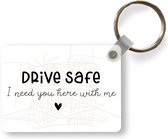 Sleutelhanger - Quotes - Auto - Spreuken - Drive safe I need you here with me - Uitdeelcadeautjes - Plastic