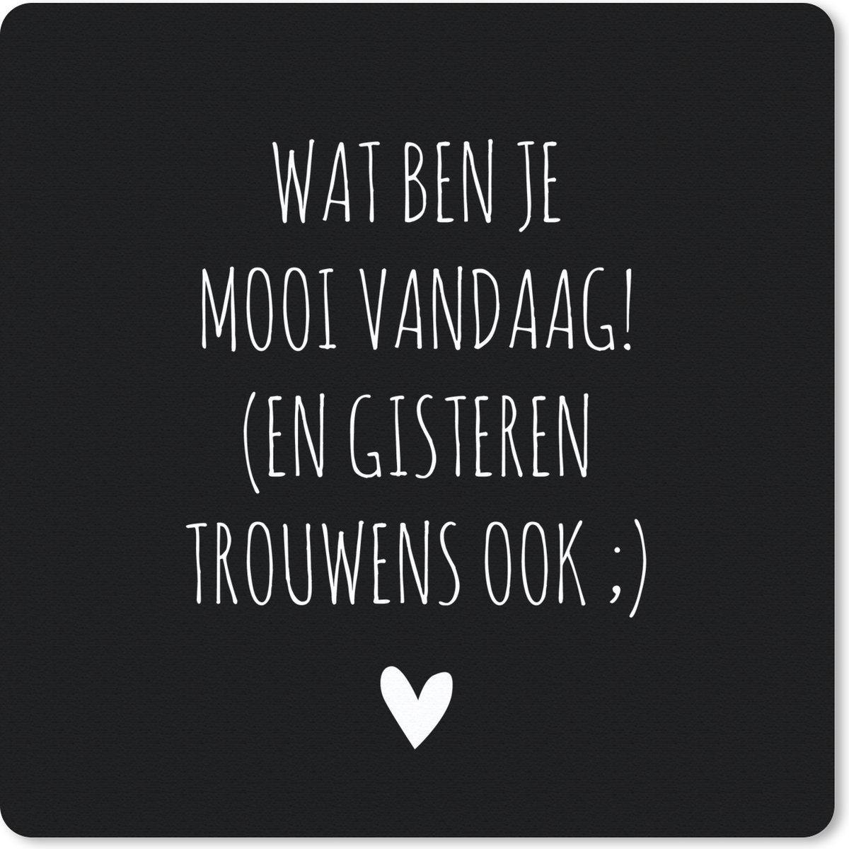 Muismat 20x20 cm - Mousepad Spreuken - Quotes - Wat ben je mooi vandaag - Muismatten