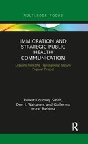Routledge Research in Health Communication - Immigration and Strategic Public Health Communication