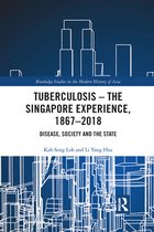 Routledge Studies in the Modern History of Asia - Tuberculosis – The Singapore Experience, 1867–2018