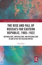 Imperial Transformations – Russian, Soviet and Post-Soviet History - The Rise and Fall of Russia's Far Eastern Republic, 1905–1922