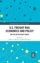 Routledge Studies in Transport Analysis - U.S. Freight Rail Economics and Policy