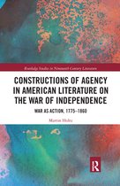 Routledge Studies in Nineteenth Century Literature - Constructions of Agency in American Literature on the War of Independence