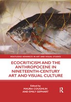 Routledge Advances in Art and Visual Studies - Ecocriticism and the Anthropocene in Nineteenth-Century Art and Visual Culture