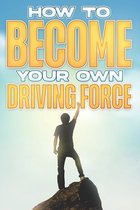 How to Become your Own Driving Force