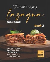 The Complete Guide to All Lasagna Recipes-The Most Amazing Lasagna Cookbook - Book 2