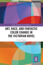 Among the Victorians and Modernists - Art, Race, and Fantastic Color Change in the Victorian Novel