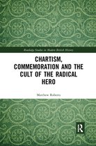 Routledge Studies in Modern British History - Chartism, Commemoration and the Cult of the Radical Hero