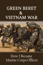Green Beret & Vietnam War: How I Became Marine Corps Officer