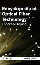 Encyclopedia of Optical Fiber Technology: Volume III (Essential Topics)