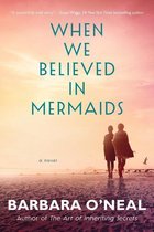 When We Believed in Mermaids A Novel