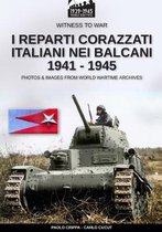 Witness to War It- I reparti corazzati italiani nei Balcani 1941 - 1945