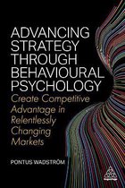 Advancing Strategy Through Behavioural Psychology: Create Competitive Advantage in Relentlessly Changing Markets