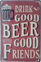Metalen wandbord wandplaat Drink Good Beer With Good Friends - Bier mancave verjaardag cadeau vaderdag kerst sinterklaas