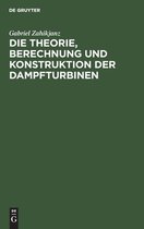 Die Theorie, Berechnung Und Konstruktion Der Dampfturbinen