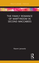 Routledge Focus on Biblical Studies - The Family Romance of Martyrdom in Second Maccabees