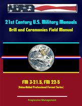 21st Century U.S. Military Manuals: Drill and Ceremonies Field Manual FM 3-21.5, FM 22-5 (Value-Added Professional Format Series)
