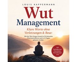 Wut Management - Klare Worte ohne Verletzungen & Reue: Mit der Wut-Stopp-Formel in 90 Sekunden Wut kontrollieren und in 21 Tagen gelassen werden - inkl. Notfallkarten, Checklisten, Atemübungen uvm.
