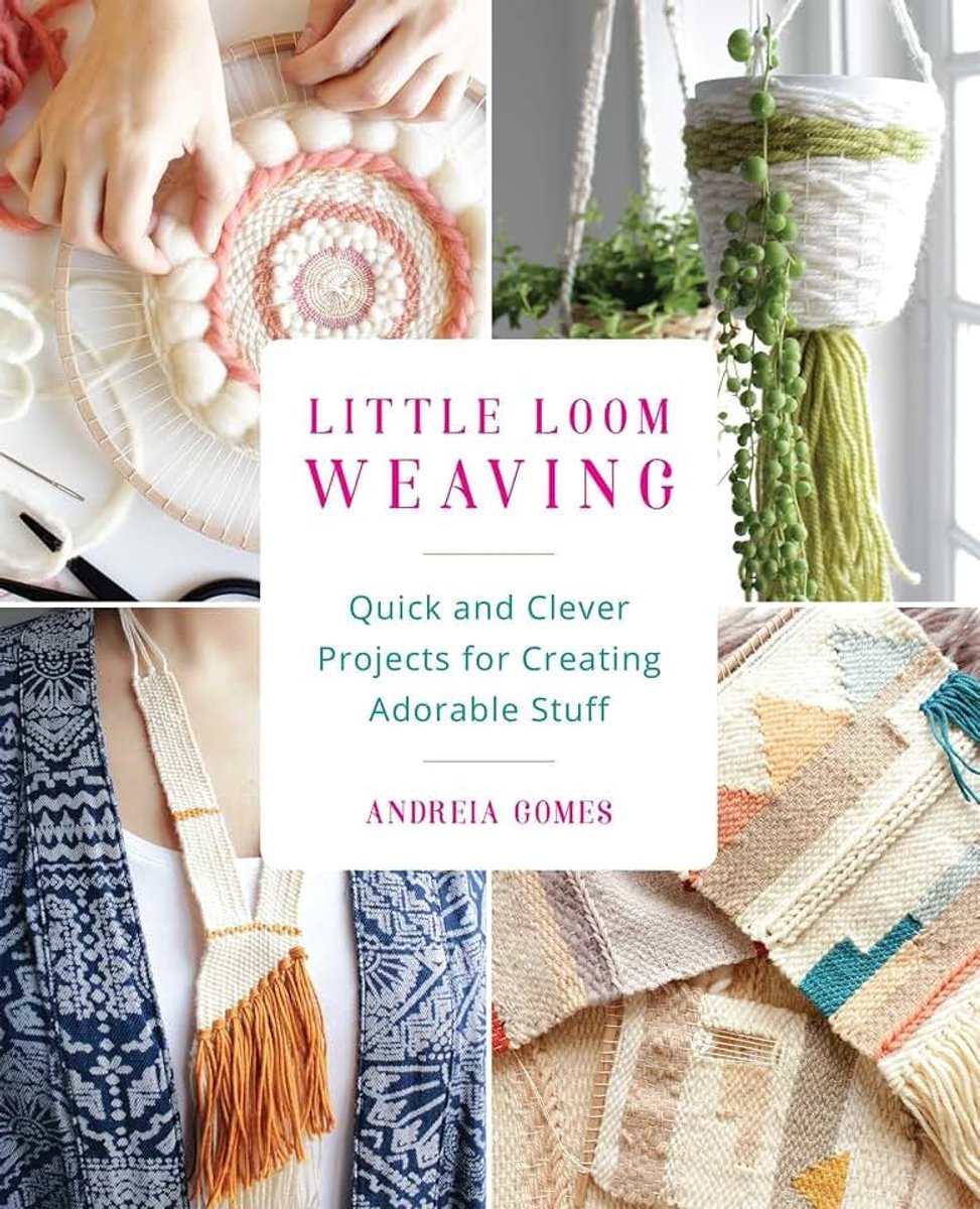 Loom Weaving: Quick and Clever Projects for Creating Adorable Stuff