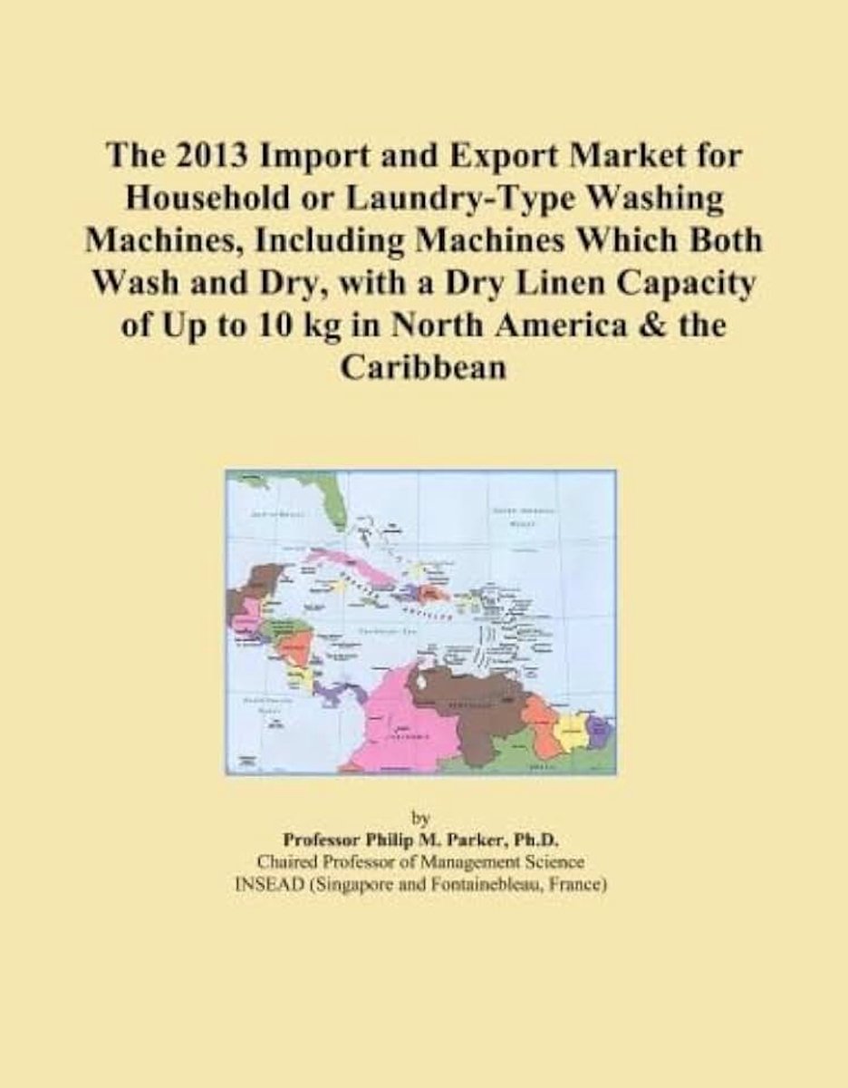 2013 Import and Export Market for Household or Laundry-Type Washing Machines, Including Machines Which Both Wash and Dry, with a Dry Linen Capacity of Up to 10 kg in North America & the Caribb
