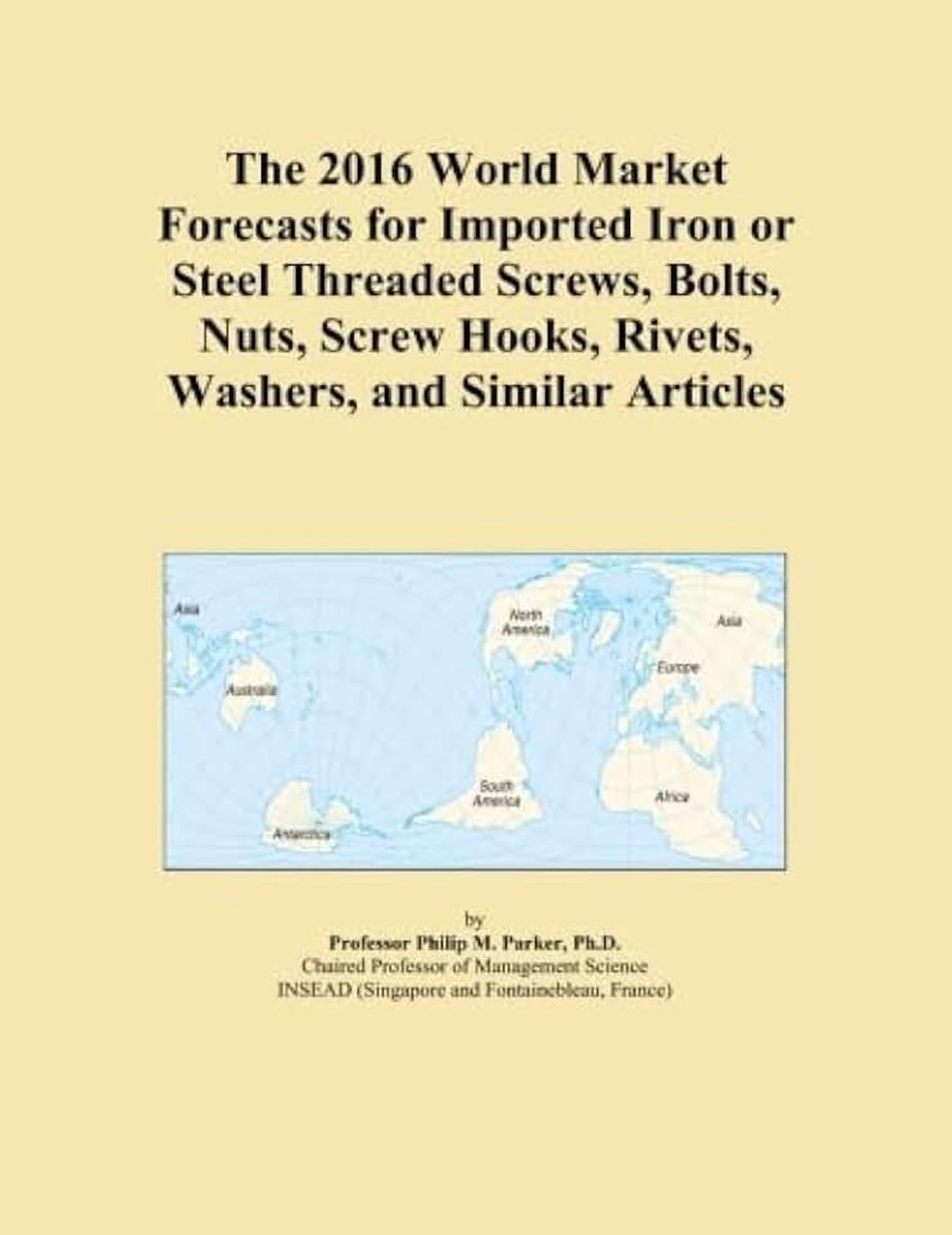 2016 World Market Forecasts for Imported Iron or Steel Threaded Screws, Bolts, Nuts, Screw Hooks, Rivets, Washers, and Similar Articles