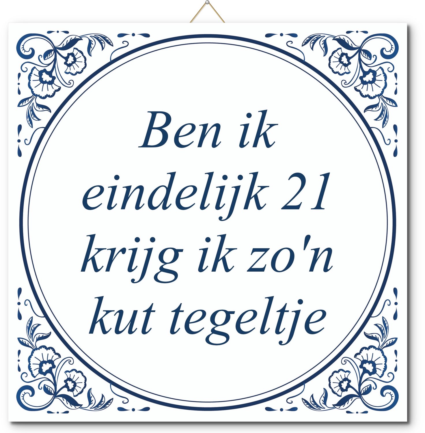 De Tegeltjesfabriek Tegeltje: Ben ik eindelijk 21 krijg ik zo'n kut tegeltje (met hangertje) wit en blauw
