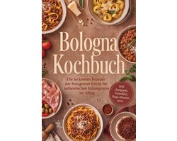 Bologna Kochbuch: Die leckersten Rezepte der Bologneser Küche für authentischen Italiengenuss im Alltag - inkl. Antipasti, Tortellini, Ragù, Desserts uvm.