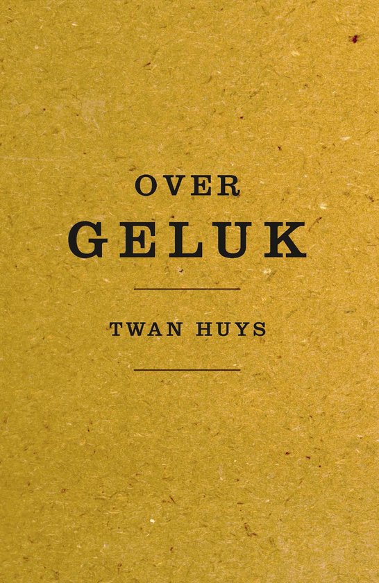 Boekomslag met een gele, textuurrijke achtergrond en de zwarte titel 'OVER GELUK' door Twan Huys.