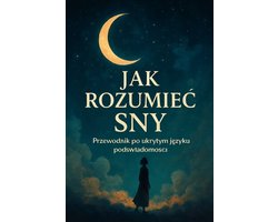 Jak rozumieć sny. Przewodnik po ukrytym języku podświadomości
