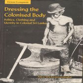 Dressing The Colonised Body: Politics, Clothing and Identity in Sri Lanka