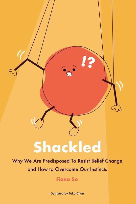 Shackled: Why We Are Predisposed to Resist Belief Change and ... - cover