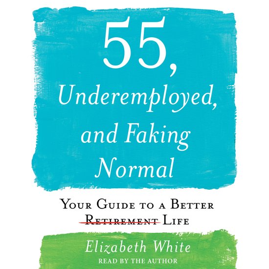 55, Underemployed, and Faking Normal - cover