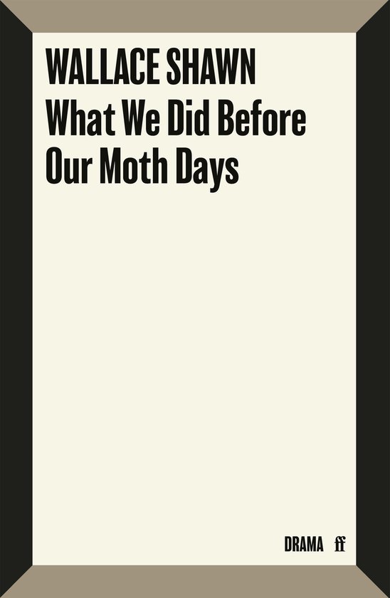 Boekomslag met de titel 'What We Did Before Our Moth Days' van Wallace Shawn, met tekst 'DRAMA' en logo in een kader.