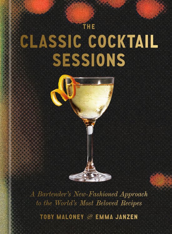 The Classic Cocktail Sessions: A Bartender's New-Fashioned A ... - cover