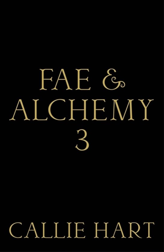 Boekomslag van Fae & Alchemy 3 door Callie Hart in goudkleurige letters op een zwarte achtergrond.