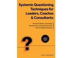 Systemic Questioning Techniques for Leaders, Coaches & Consultants: Solving Problems, Expanding Perspectives, and Achieving Goals with the Right Questions - Includes Workbook & Practical Examples