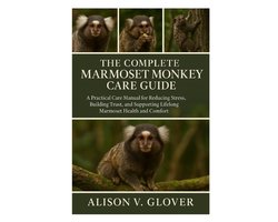 The Complete Marmoset Monkey Care Guide